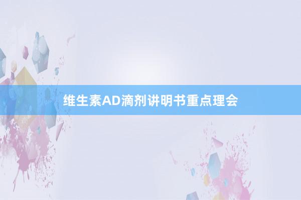 维生素AD滴剂讲明书重点理会
