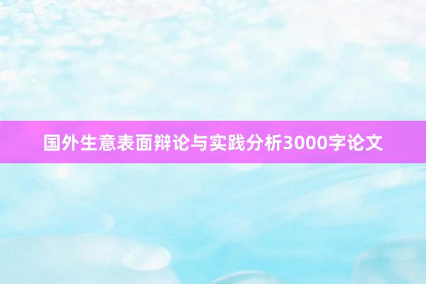 国外生意表面辩论与实践分析3000字论文