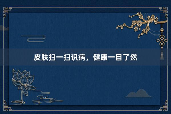 皮肤扫一扫识病，健康一目了然
