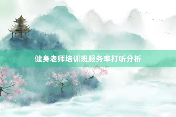 健身老师培训班服务率打听分析